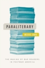 Paraliterary : The Making of Bad Readers in Postwar America - Book