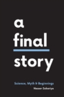 A Final Story : Science, Myth, and Beginnings - Book