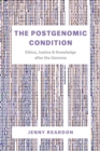 The Postgenomic Condition : Ethics, Justice, and Knowledge after the Genome - Book