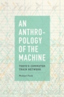 An Anthropology of the Machine : Tokyo's Commuter Train Network - Book