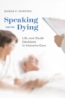 Speaking for the Dying : Life-And-Death Decisions in Intensive Care - Book