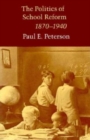 The Politics of School Reform, 1870 - 1940 - Book