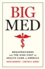 Big Med : Megaproviders and the High Cost of Health Care in America - Book
