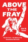 Above the Fray : The Red Cross and the Making of the Humanitarian Ngo Sector - Book