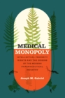 Medical Monopoly : Intellectual Property Rights and the Origins of the Modern Pharmaceutical Industry - Book