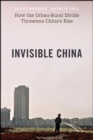 The Invisible China : How the Urban-Rural Divide Threatens China's Rise - Book