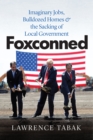 Foxconned : Imaginary Jobs, Bulldozed Homes, and the Sacking of Local Government - Book