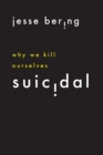 Suicidal : Why We Kill Ourselves - Book