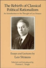 The Rebirth of Classical Political Rationalism : An Introduction to the Thought of Leo Strauss - Book