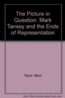 The Picture in Question : Mark Tansey and the Ends of Representation - Book