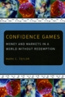 Confidence Games : Money and Markets in a World without Redemption - Book