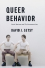 Queer Behavior : Scott Burton and Performance Art - Book