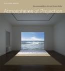 Atmospheres of Projection : Environmentality in Art and Screen Media - Book