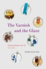 The Varnish and the Glaze : Painting Splendor with Oil, 1100-1500 - Book