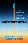 Astrotopia : The Dangerous Religion of the Corporate Space Race - Book