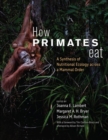 How Primates Eat : A Synthesis of Nutritional Ecology across a Mammal Order - Book