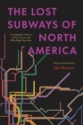The Lost Subways of North America : A Cartographic Guide to the Past, Present, and What Might Have Been - Book