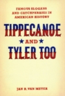 Tippecanoe and Tyler Too : Famous Slogans and Catchphrases in American History - Book