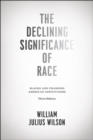 The Declining Significance of Race – Blacks and Changing American Institutions, Third Edition - Book