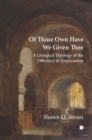 Of Thine Own Have We Given Thee : A Liturgical Theology of the Offertory in Anglicanism - Book