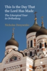 This Is the Day That the Lord Has Made : The Liturgical Year in Orthodoxy - Book