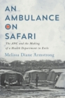 An Ambulance on Safari : The ANC and the Making of a Health Department in Exile - Book