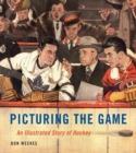 Picturing the Game : An Illustrated Story of Hockey - Book