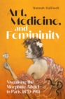 Art, Medicine, and Femininity : Visualising the Morphine Addict in Paris, 1870-1914 - eBook