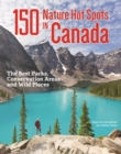 150 Nature Hot Spots in Canada: The Best Parks, Conservation Areas and Wild Places - Book