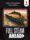 Full Steam Ahead : Adult Coloring Book Trains Edition - Book