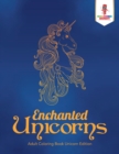 Enchanted Unicorns : Adult Coloring Book Unicorn Edition - Book