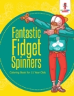 Fantastic Fidget Spinners : Coloring Book for 11 Year Olds - Book