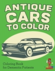 Antique Cars to Color : Coloring Book for Dementia Patients - Book