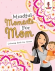 Mindful Moments For Mom : Coloring Book for Moms - Book