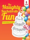The Naughty Bachelorette Fun : Coloring Book for Party - Book