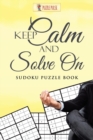 Keep Calm And Solve On : Sudoku Puzzle Book - Book