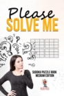 Please Solve Me : Sudoku Puzzle Book Medium Edition - Book