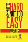 Not Too Hard & Not Too Easy Puzzles : Sudoku Easy To Medium Edition - Book
