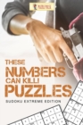 These Numbers Can Kill! Puzzles : Sudoku Extreme Edition - Book