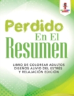 Perdido En El Resumen : Libro De Colorear Adultos Disenos Alivio Del Estres Y Relajacion Edicion - Book
