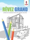 Revez Grand : Livre de Coloriage pour les Jeunes Adultes - Book