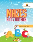 Mazes A to Z For Kids : Maze Alpha - Book
