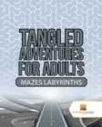 Tangled Adventures for Adults : Mazes Labyrinths - Book