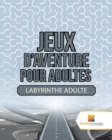 Jeux D'Aventure Pour Adultes : Labyrinthe Adulte - Book