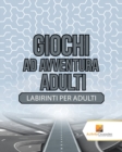 Giochi Ad Avventura Adulti : Labirinti Per Adulti - Book
