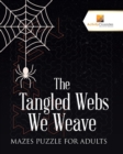 The Tangled Webs We Weave : Mazes Puzzle for Adults - Book