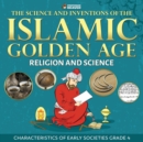 The Science and Inventions of the Islamic Golden Age - Religion and Science Characteristics of Early Societies Grade 4 - Book