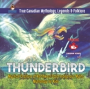 Thunderbird - Mystical Creature of Northwest Coast Indigenous Myths Mythology for Kids True Canadian Mythology, Legends & Folklore - Book