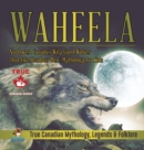 Waheela - Northwest Canada's Wily Giant Wolves That Like Headless Men Mythology for Kids True Canadian Mythology, Legends & Folklore - Book