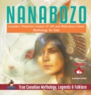 Nanabozo - Canada's Powerful Creator of Life and Ridiculous Clown Mythology for Kids True Canadian Mythology, Legends & Folklore - Book